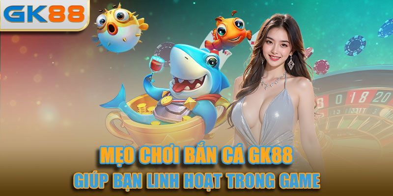 Nắm vững các mẹo bắn cá giúp bạn linh hoạt với những tình huống trong game