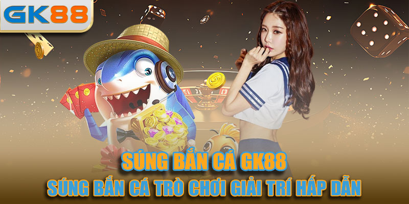 Súng bắn cá đã trở thành một trò chơi giải trí hấp dẫn