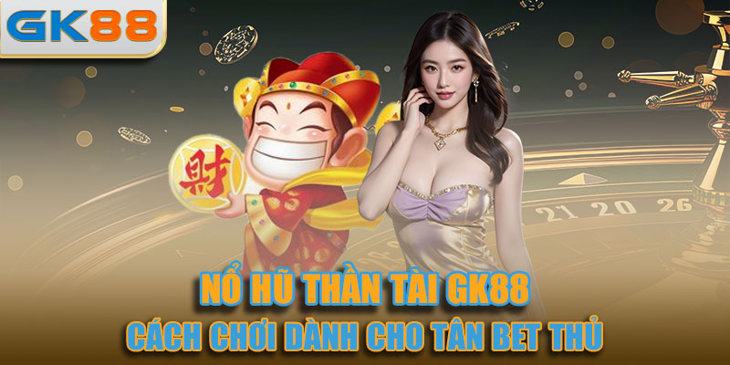 Cách chơi nổ hũ thần tài dành cho tân bet thủ