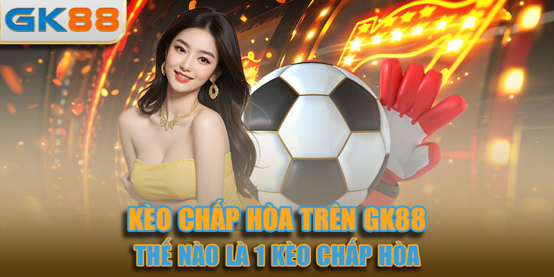 Thế nào là 1 kèo chấp hòa